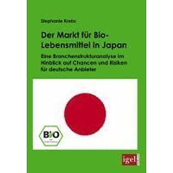 Der Markt für Bio-Lebensmittel in Japan / Igel-Verlag, Stephanie Krebs