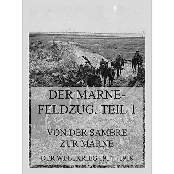 Der Marne-Feldzug Teil 1: Von der Sambre zur Marne / Der Weltkrieg 1914 bis 1918 (Reichsarchiv) Bd.4