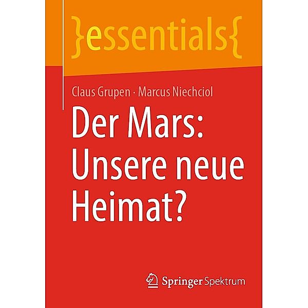 Der Mars: Unsere neue Heimat? / essentials, Claus Grupen, Marcus Niechciol
