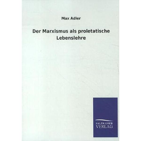 Der Marxismus als proletatische Lebenslehre, Max Adler