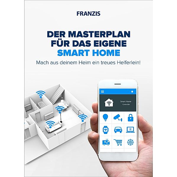 Der Masterplan für das eigene Smart Home / Smart Home, Bo Hanus, Dieter Schulz, E. F. Engelhardt, Frank Völkel, Hartmut Jung, Mattias Schlenker, Michael Seemann, Rudolf G. Glos