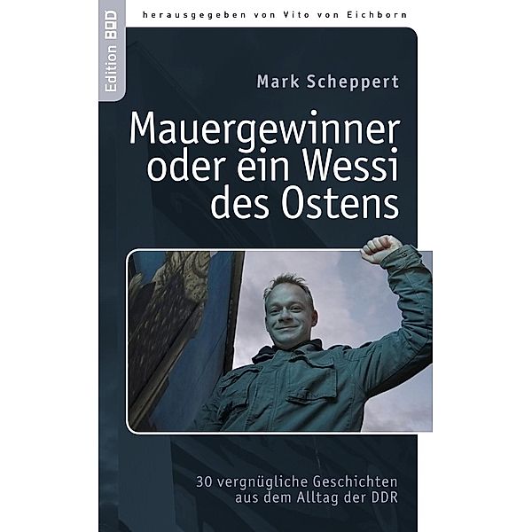 Der Mauergewinner oder ein Wessi des Ostens / Edition BoD, Mark Scheppert