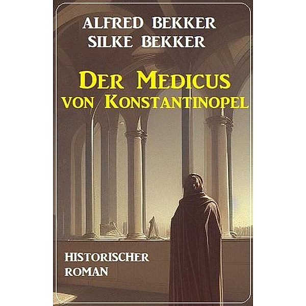 Der Medicus von Konstantinopel: Historischer Roman, Alfred Bekker