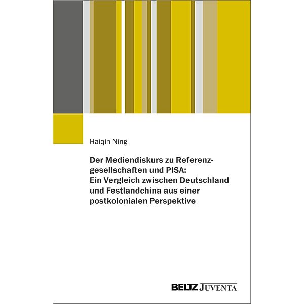 Der Mediendiskurs zu Referenzgesellschaften und PISA: Ein Vergleich zwischen Deutschland und Festlandchina aus einer postkolonialen Perspektive, Haiqin Ning