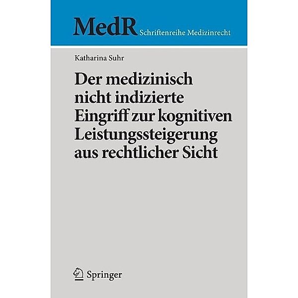 Der medizinisch nicht indizierte Eingriff zur kognitiven Leistungssteigerung aus rechtlicher Sicht / MedR Schriftenreihe Medizinrecht, Katharina Suhr