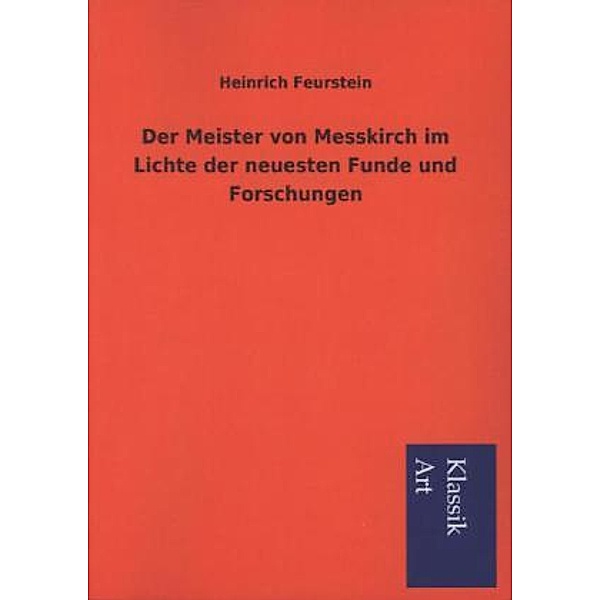 Der Meister von Messkirch im Lichte der neuesten Funde und Forschungen, Heinrich Feurstein