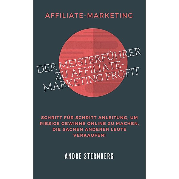 Der Meisterführer zu Affiliate-Marketing Profit, Andre Sternberg