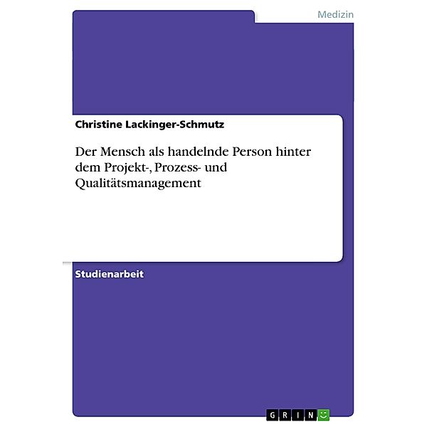 Der Mensch als handelnde Person hinter dem Projekt-, Prozess- und Qualitätsmanagement, Christine Lackinger-Schmutz