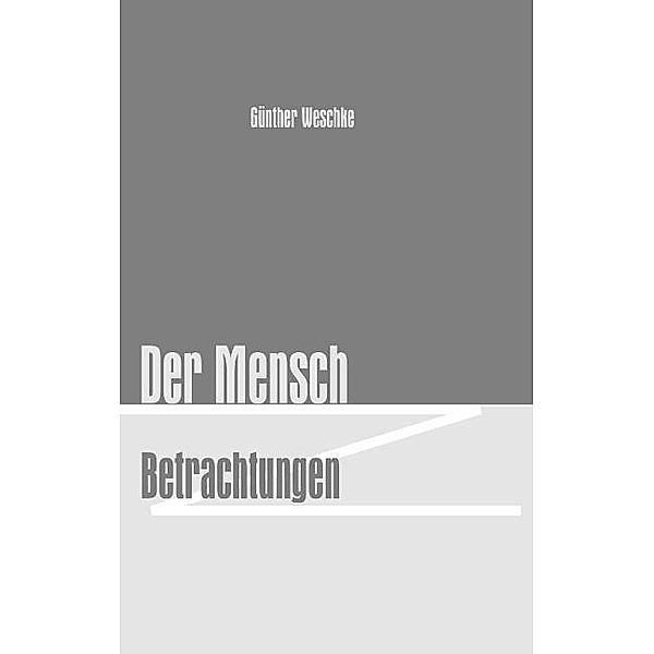 Der Mensch - Betrachtungen, Günther Weschke