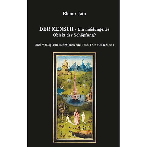 Der Mensch - Ein mißlungenes Objekt der Schöpfung?, Elenor Jain