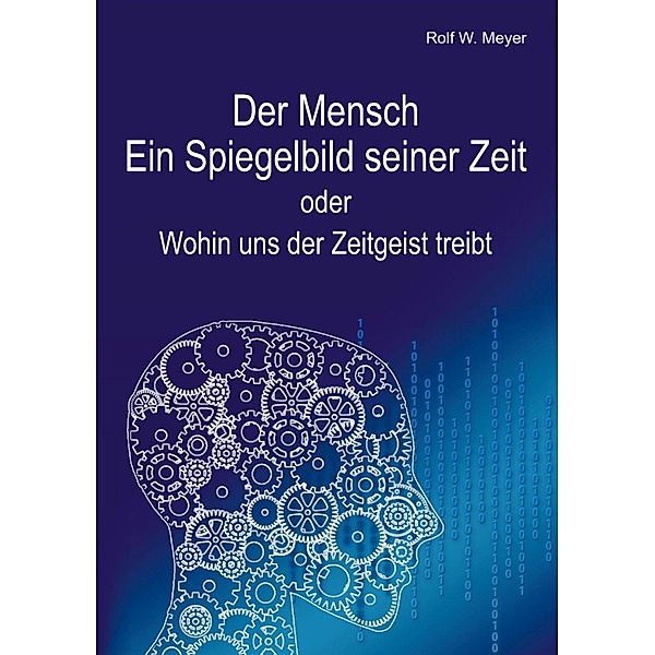 Der Mensch - Ein Spiegelbild seiner Zeit, Rolf W. Meyer