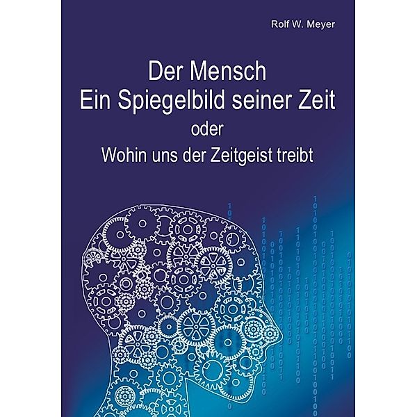 Der Mensch - Ein Spiegelbild seiner Zeit, Rolf W. Meyer