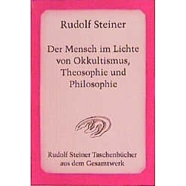 Der Mensch im Lichte von Okkultismus, Theosophie und Philosophie, Rudolf Steiner
