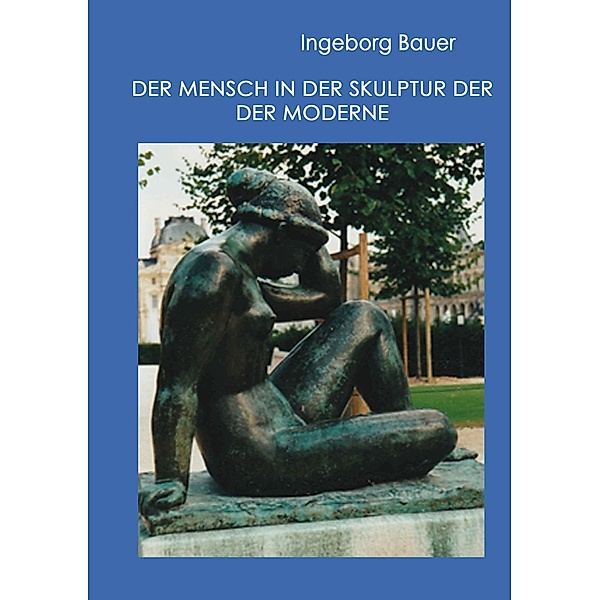 Der Mensch in der Skulptur der Moderne, Ingeborg Bauer