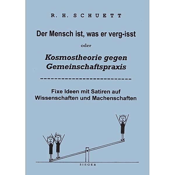 Der Mensch ist, was er verg-isst oder Kosmostheorie gegen Gemeinschaftspraxis, Rolf Friedrich Schuett