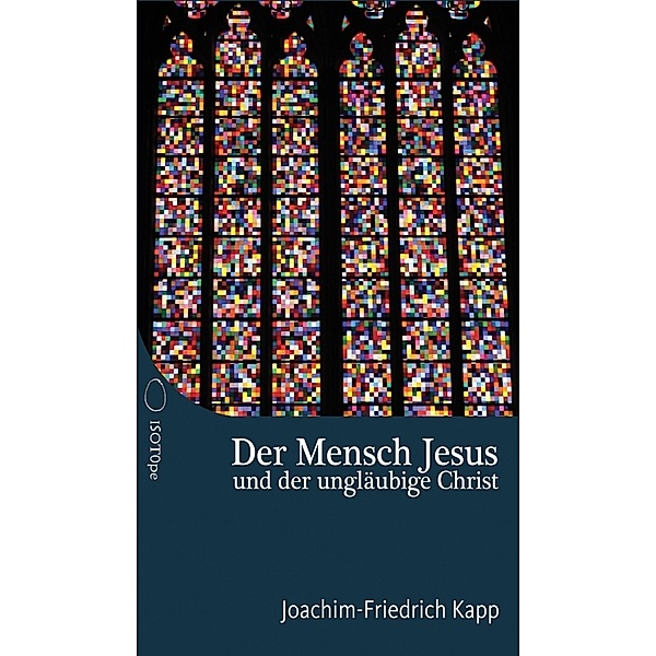 Der Mensch Jesus und der ungläubige Christ, Joachim-Friedrich Kapp