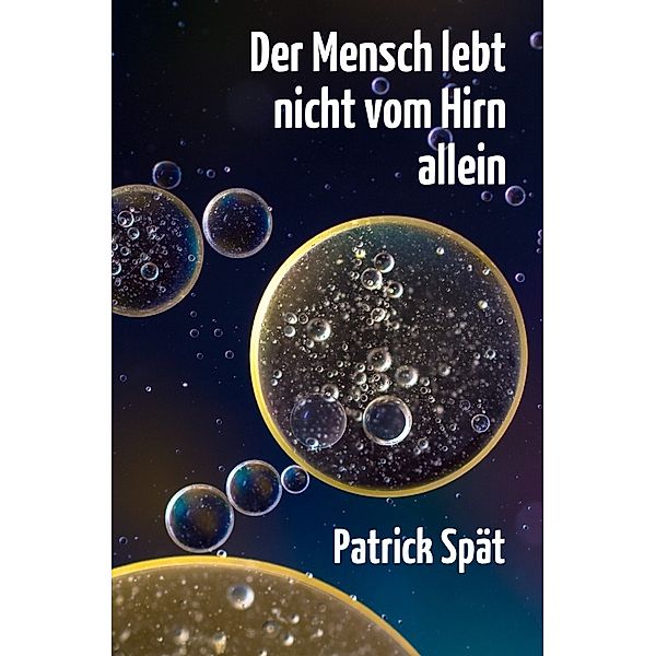 Der Mensch lebt nicht vom Hirn allein, Patrick Spät