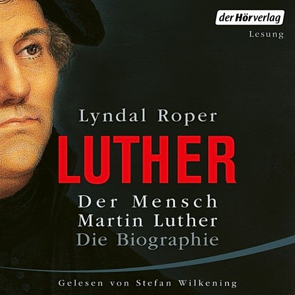 Der Mensch Martin Luther: Die Biographie, Lyndal Roper
