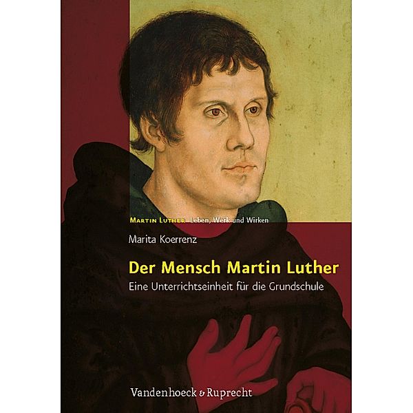Der Mensch Martin Luther / Martin Luther - Leben, Werk und Wirken, Marita Koerrenz