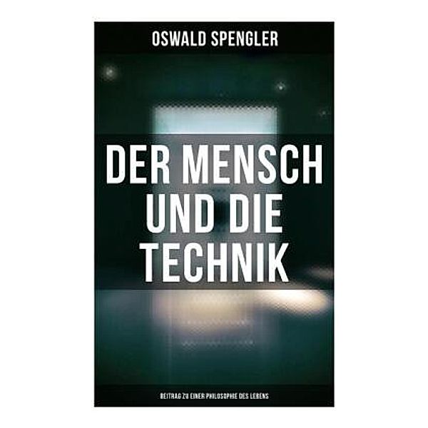 Der Mensch und die Technik (Beitrag zu einer Philosophie des Lebens), Oswald Spengler