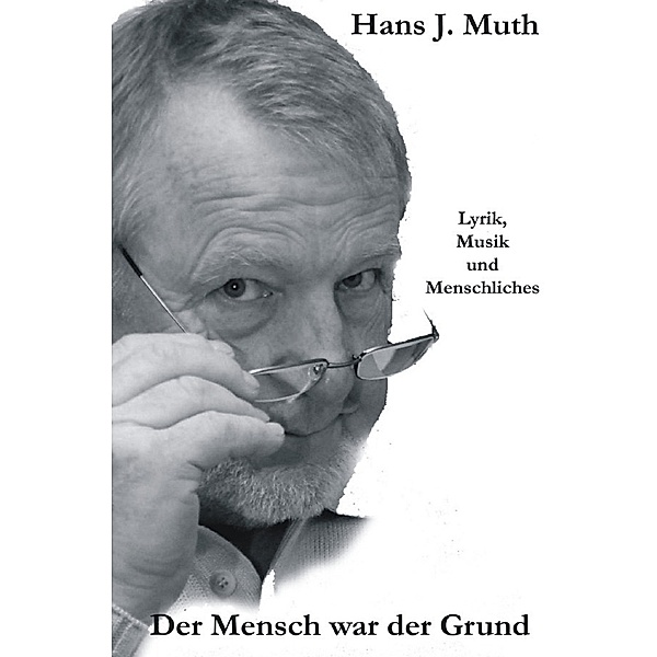 Der Mensch war der Grund, Hans J. Muth