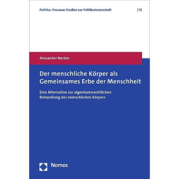 Der menschliche Körper als Gemeinsames Erbe der Menschheit / Politika. Passauer Studien zur Politikwissenschaft Bd.15, Alexander Necker