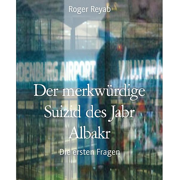 Der merkwürdige Suizid des Jabr Albakr, Roger Reyab