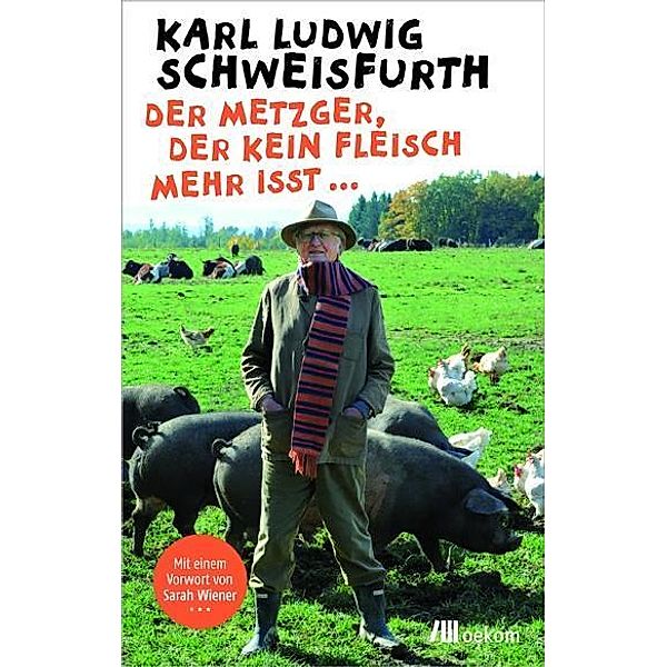 Der Metzger, der kein Fleisch mehr isst ..., Karl Ludwig Schweisfurth