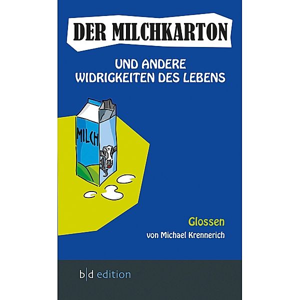 Der Milchkarton und andere Widrigkeiten des Lebens / b|d edition, Michael Krennerich
