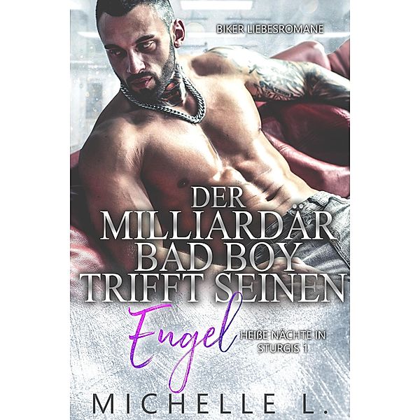 Der Milliardär Bad Boy trifft seinen Engel: Biker Liebesromane (Heiße Nächte in Sturgis, #1) / Heiße Nächte in Sturgis, Michelle L.