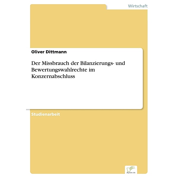 Der Missbrauch der Bilanzierungs- und Bewertungswahlrechte im Konzernabschluss, Oliver Dittmann
