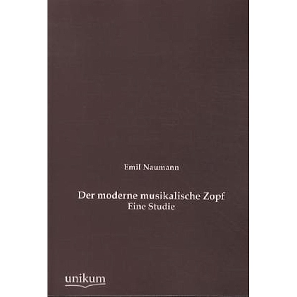 Der moderne musikalische Zopf, Emil Naumann