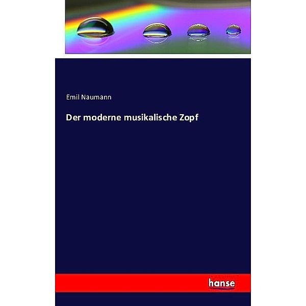 Der moderne musikalische Zopf, Emil Naumann