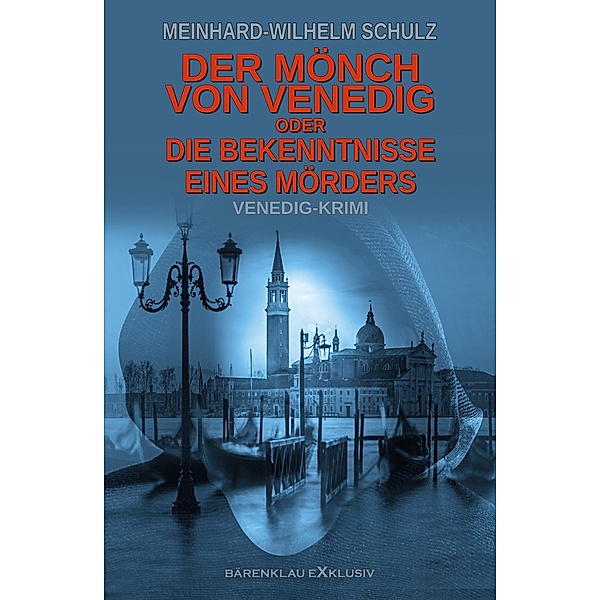 Der Mönch von Venedig - oder - Die Bekenntnisse eines Mörders: Ein Venedig-Krimi, Meinhard-Wilhelm Schulz