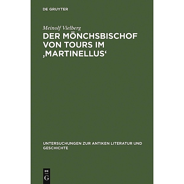 Der Mönchsbischof von Tours im 'Martinellus' / Untersuchungen zur antiken Literatur und Geschichte Bd.79, Meinolf Vielberg