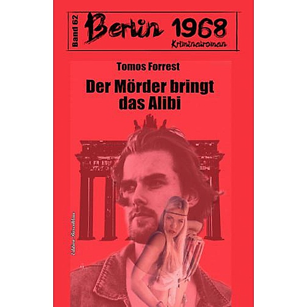 Der Mörder bringt das Alibi Berlin 1968 Kriminalroman Band 62, Tomos Forrest
