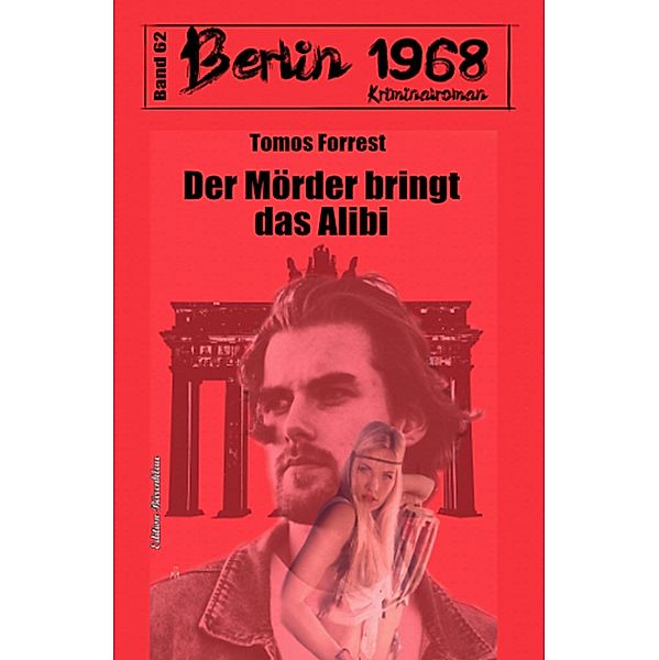 Der Mörder bringt das Alibi Berlin 1968 Kriminalroman Band 62, Tomos Forrest