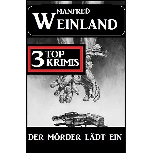 Der Mörder lädt ein: 3 Top Krimis, Manfred Weinland