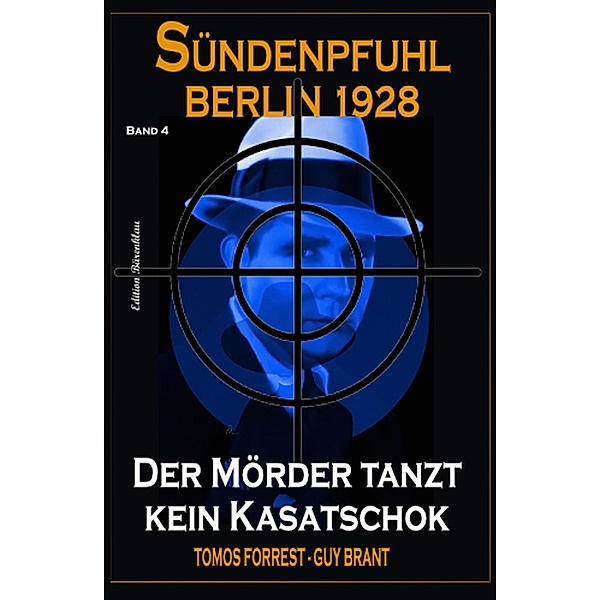 Der Mörder tanzt kein Kasatschok: Sündenpfuhl Berlin 1928 - Band 4, Tomos Forrest, Guy Brant
