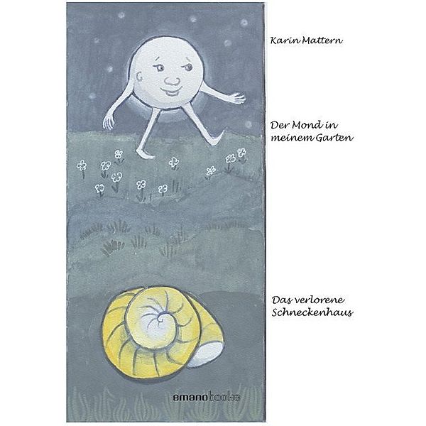 Der Mond in meinem Garten & Das verlorene Schneckenhaus, Karin Mattern