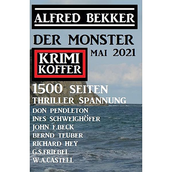 Der Monster Krimi Koffer Mai 2021 - 1500 Seiten Thriller Spannung, Alfred Bekker, Don Pendleton, Richard Hey, Ines Schweighöfer, Bernd Teuber, G. S. Friebel, W. A. Castell, John F. Beck