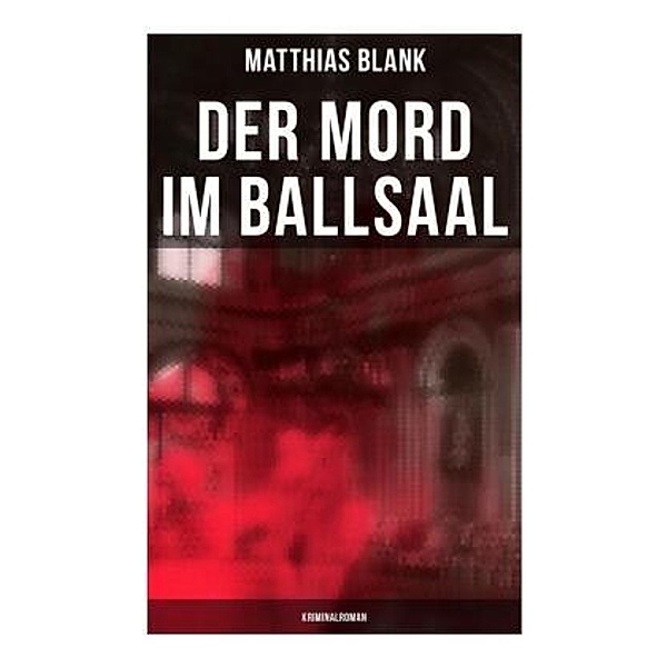 Der Mord im Ballsaal: Kriminalroman, Matthias Blank