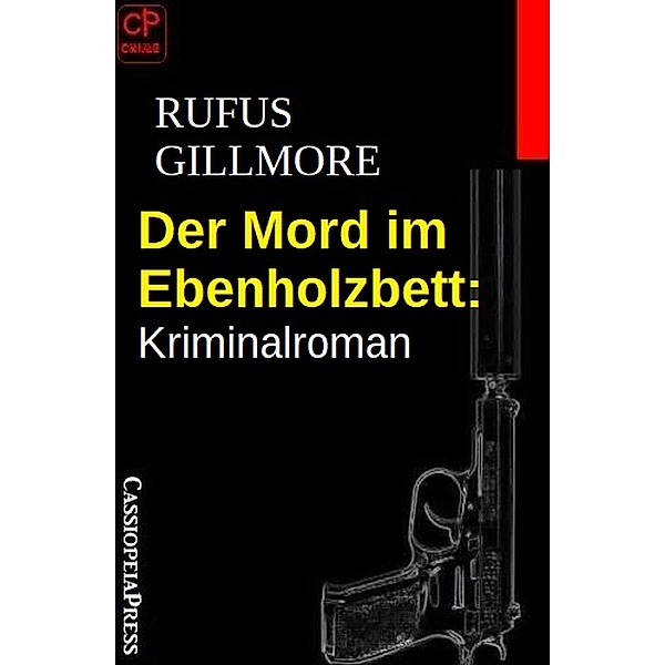 Der Mord im Ebenholzbett: Kriminalroman, Rufus Gillmore