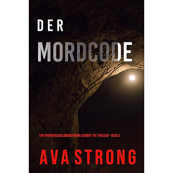 Der Mordcode (Ein spannungsgeladener Remi Laurent FBI Thriller - Buch 2) / Ein spannungsgeladener Remi Laurent FBI Thriller  Bd.2, Ava Strong