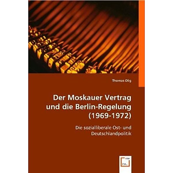 Der Moskauer Vertrag und die Berlin-Regelung (1969-1972), Thomas Olig