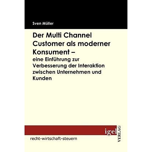 Der Multi Channel Customer als moderner Konsument - eine Einführung zur Verbesserung der Interaktion zwischen Unternehmen und Kunden, Sven Müller