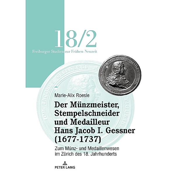 Der Munzmeister, Stempelschneider und Medailleur Hans Jacob I. Gessner (1677-1737), Roesle Marie-Alix Roesle