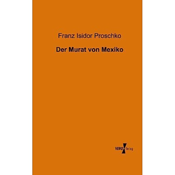 Der Murat von Mexiko, Franz I. Proschko