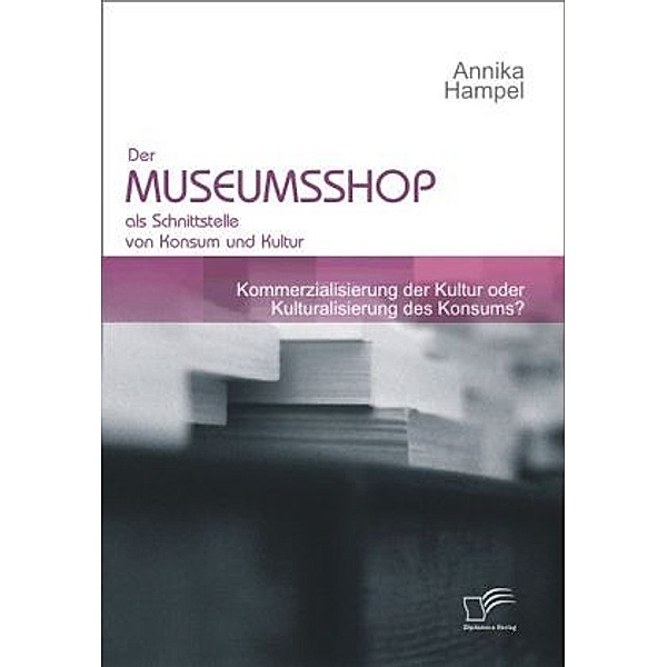 Der Museumsshop als Schnittstelle von Konsum und Kultur, Annika Hampel