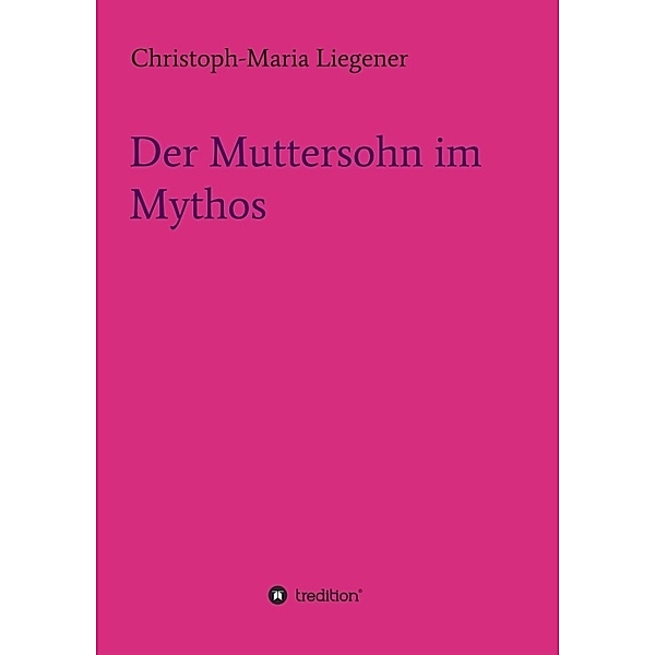 Der Muttersohn im Mythos, Christoph-Maria Liegener
